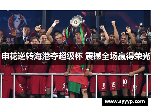 申花逆转海港夺超级杯 震撼全场赢得荣光