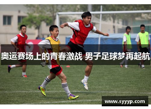 奥运赛场上的青春激战 男子足球梦再起航