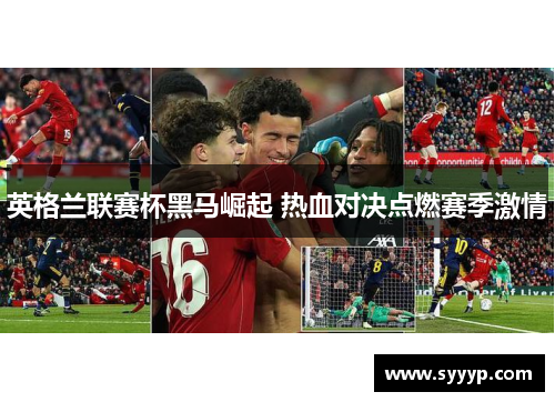 英格兰联赛杯黑马崛起 热血对决点燃赛季激情 英格兰联赛杯黑马崛起 热血对决点燃赛季激情