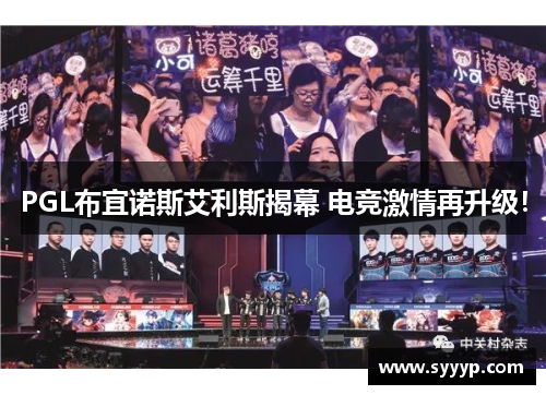PGL布宜诺斯艾利斯揭幕 电竞激情再升级! PGL布宜诺斯艾利斯揭幕 电竞激情再升级!