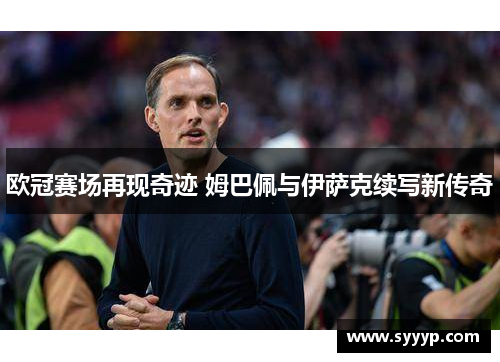 欧冠赛场再现奇迹 姆巴佩与伊萨克续写新传奇 欧冠赛场再现奇迹 姆巴佩与伊萨克续写新传奇
